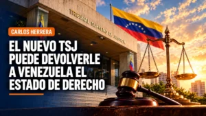 Carlos Herrera: El nuevo TSJ puede devolverle a Venezuela el Estado de Derecho